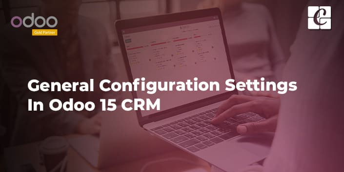 General Configuration Settings in Odoo 15 CRM