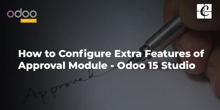 How to Configure Extra Features of Approval Module - Odoo 15 Studio