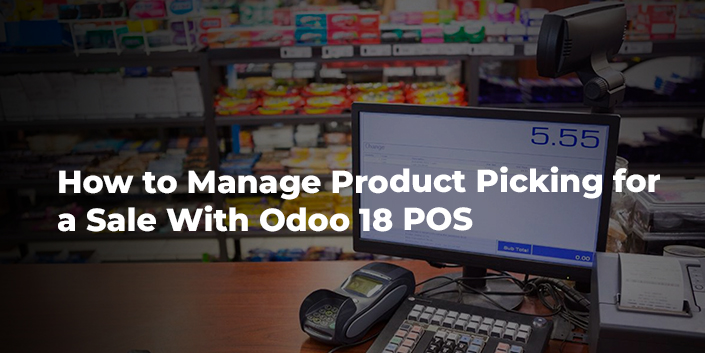 How to Manage Product Picking for a Sale With Odoo 18 POS