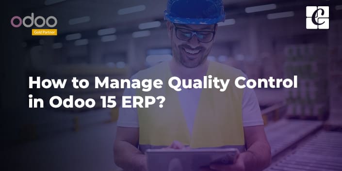 How to Manage Quality Control in Odoo 15 ERP?