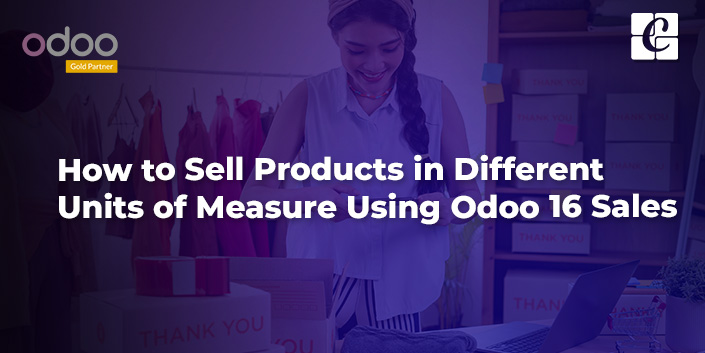 Sell products in different Units of Measure with the Odoo 16 Sales