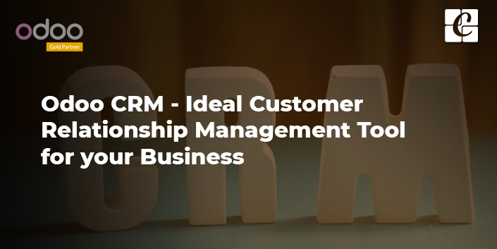 Odoo CRM - Ideal Customer Relationship Management Tool for your Business