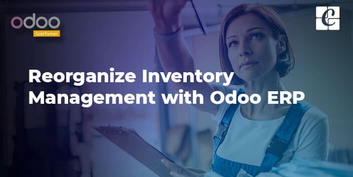 Reorganize Inventory Management with Odoo ERP