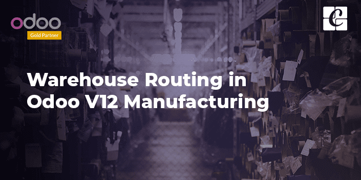 Warehouse Routing in Odoo 12 Manufacturing