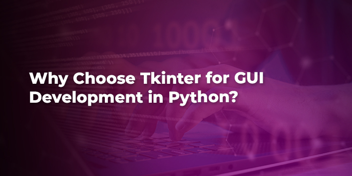 Why Choose Tkinter for GUI Development in Python?